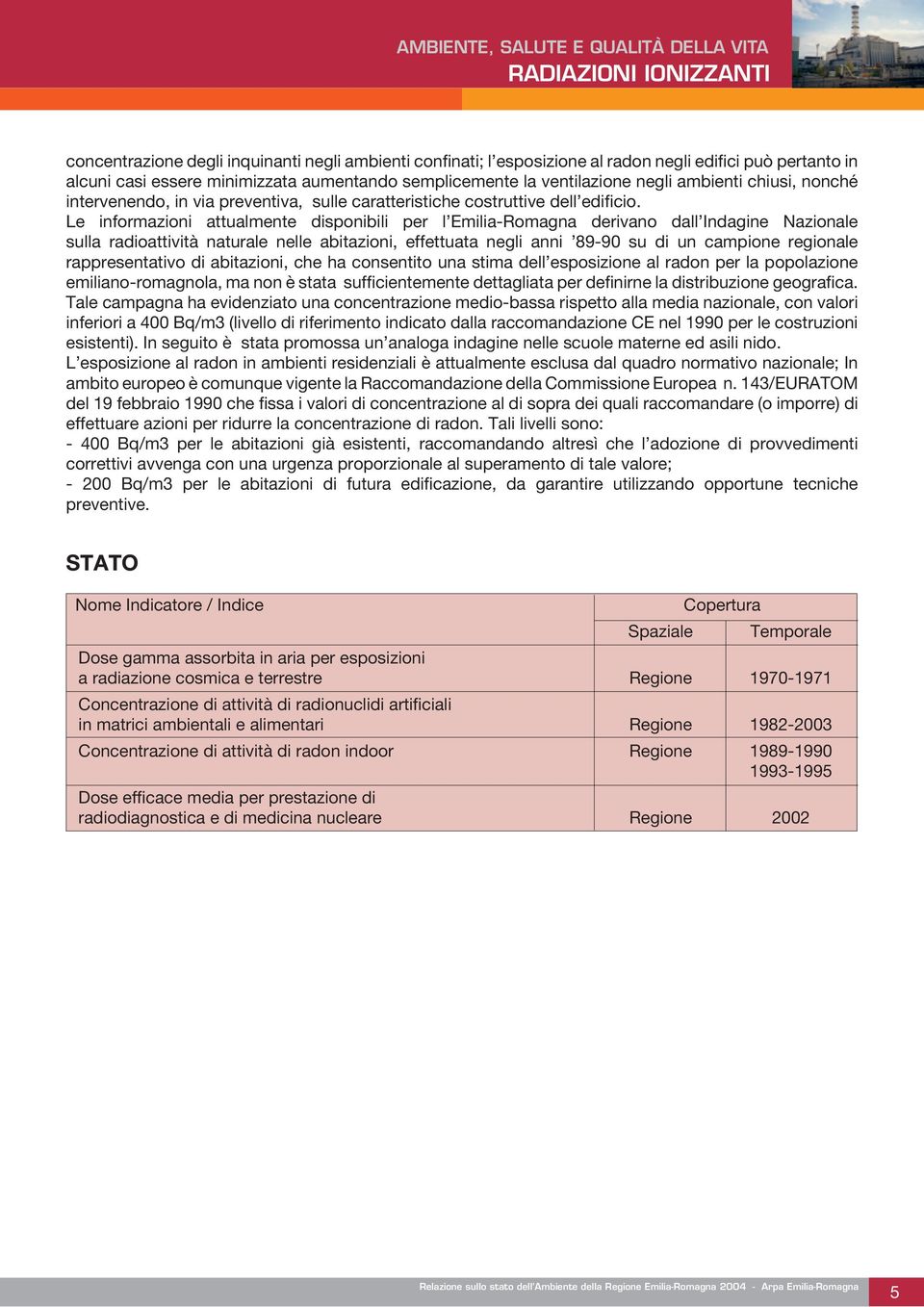 Le informazioni attualmente disponibili per l Emilia-Romagna derivano dall Indagine Nazionale sulla radioattività naturale nelle abitazioni, effettuata negli anni 89-90 su di un campione regionale