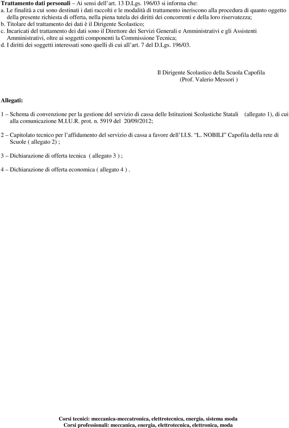 concorrenti e della loro riservatezza; b. Titolare del trattamento dei dati è il Dirigente Scolastico; c.