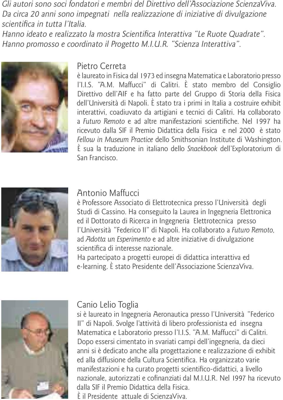 Pietro Cerreta è laureato in Fisica dal 1973 ed insegna Matematica e Laboratorio presso l I.I.S. A.M. Maffucci di Calitri.