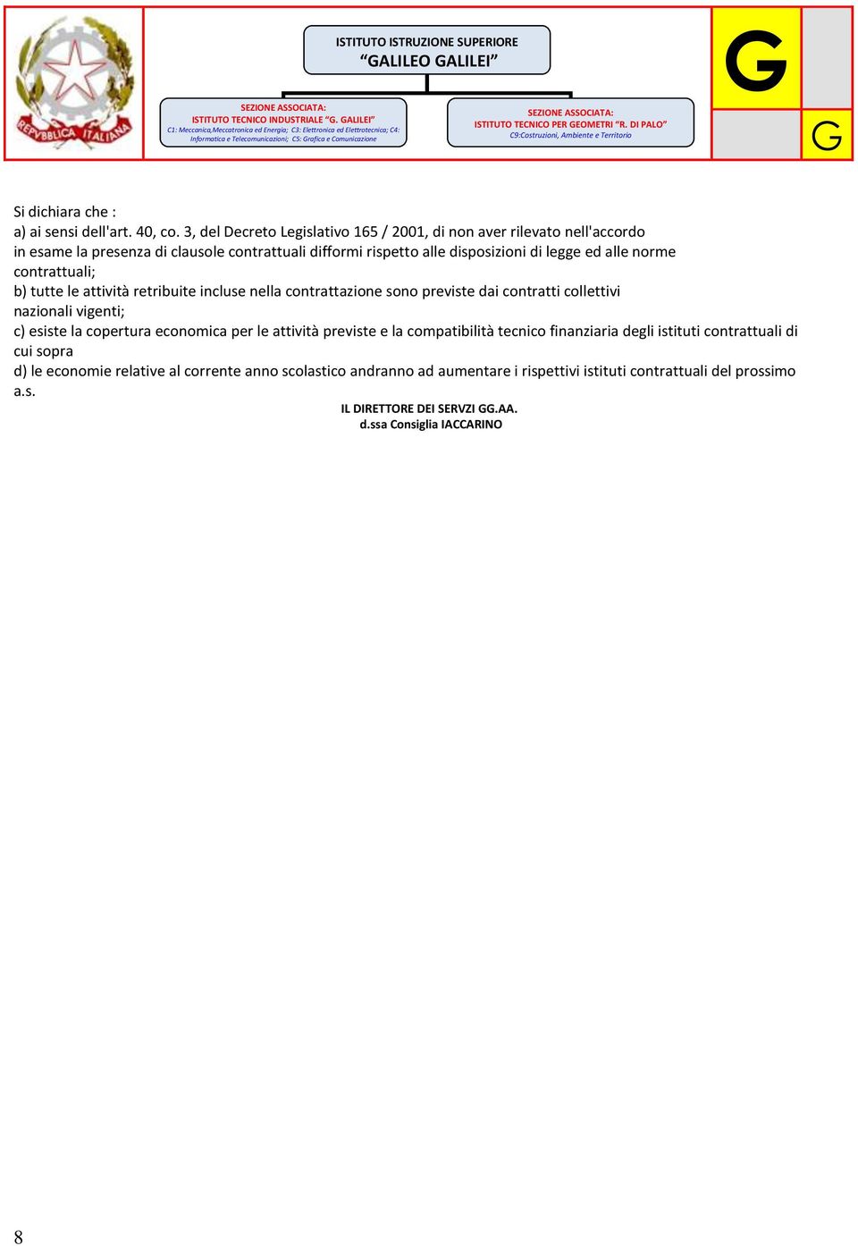 tutte le attività retribuite incluse nella contrattazione sono previste dai contratti collettivi nazionali vigenti; c) esiste la copertura economica per le attività previste e la compatibilità