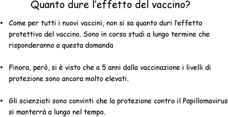 Sono in corso studi a lungo termine che risponderanno a questa domanda Finora, però, si è visto che