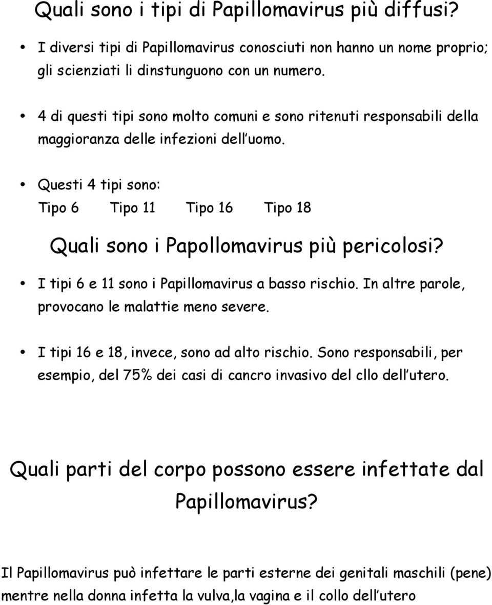 Questi 4 tipi sono: Tipo 6 Tipo 11 Tipo 16 Tipo 18 Quali sono i Papollomavirus più pericolosi? I tipi 6 e 11 sono i Papillomavirus a basso rischio. In altre parole, provocano le malattie meno severe.