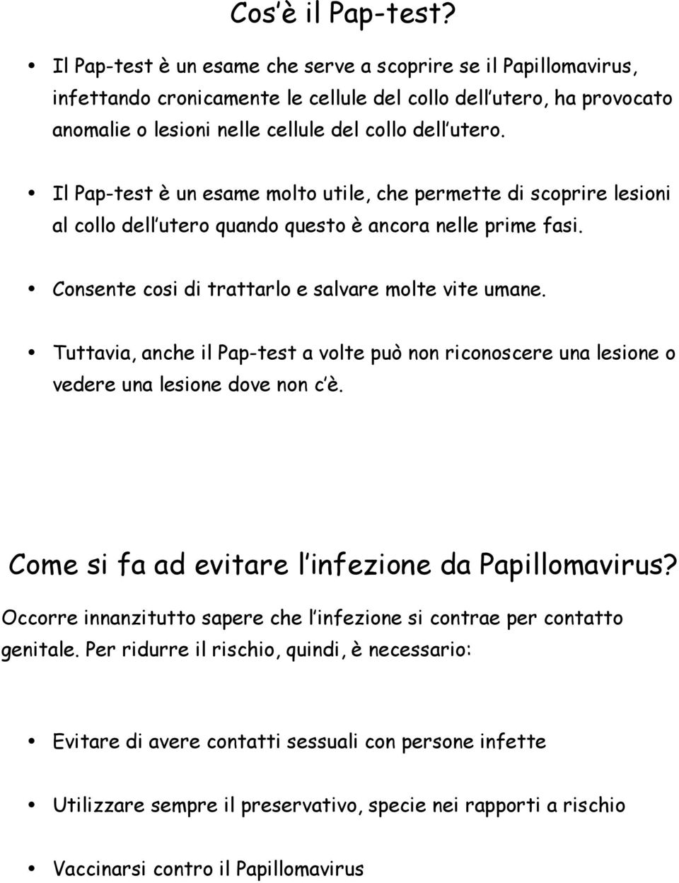 Il Pap-test è un esame molto utile, che permette di scoprire lesioni al collo dell utero quando questo è ancora nelle prime fasi. Consente cosi di trattarlo e salvare molte vite umane.