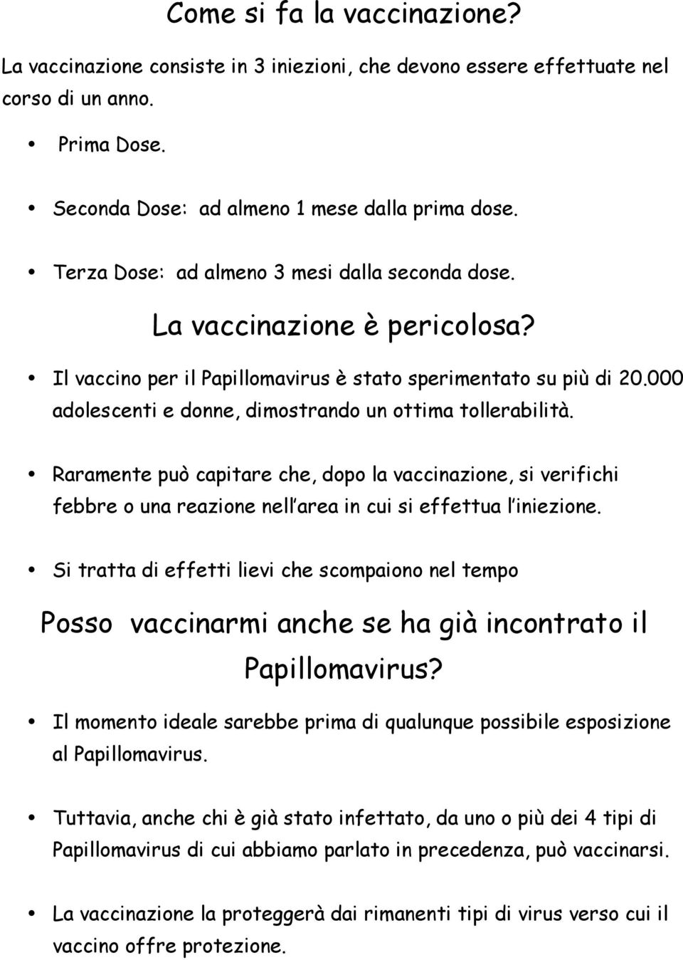 000 adolescenti e donne, dimostrando un ottima tollerabilità. Raramente può capitare che, dopo la vaccinazione, si verifichi febbre o una reazione nell area in cui si effettua l iniezione.