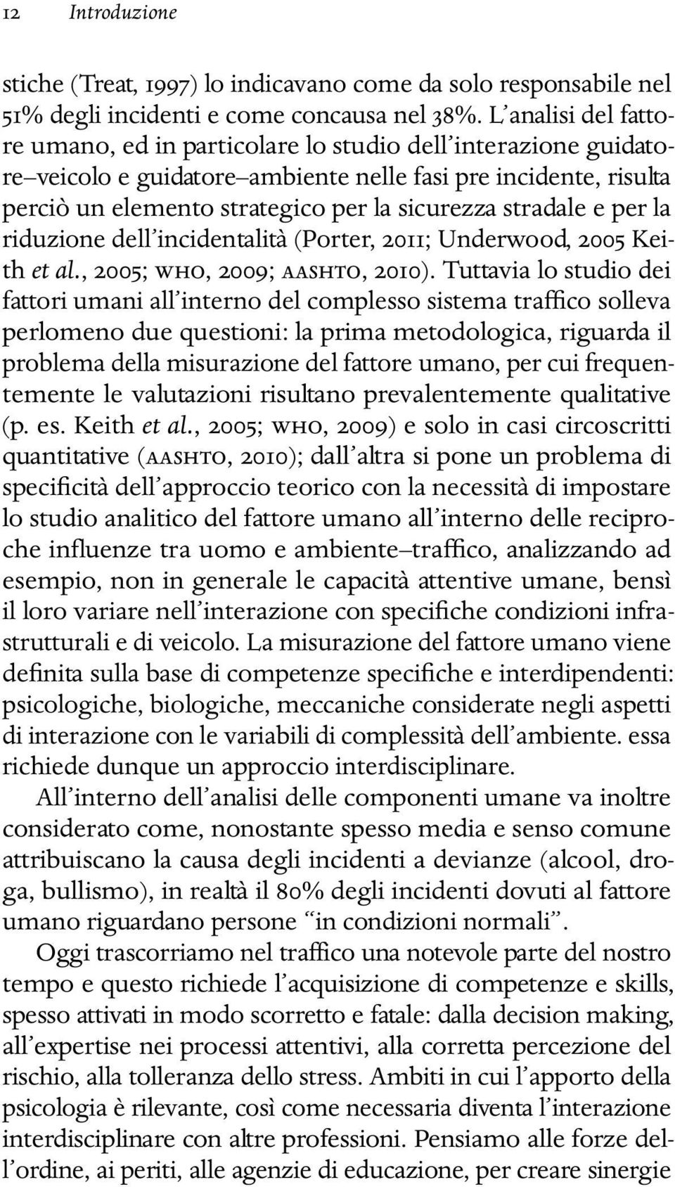 stradale e per la riduzione dell incidentalità (Porter, 2011; Underwood, 2005 Keith et al., 2005; WHO, 2009; AASHTO, 2010).