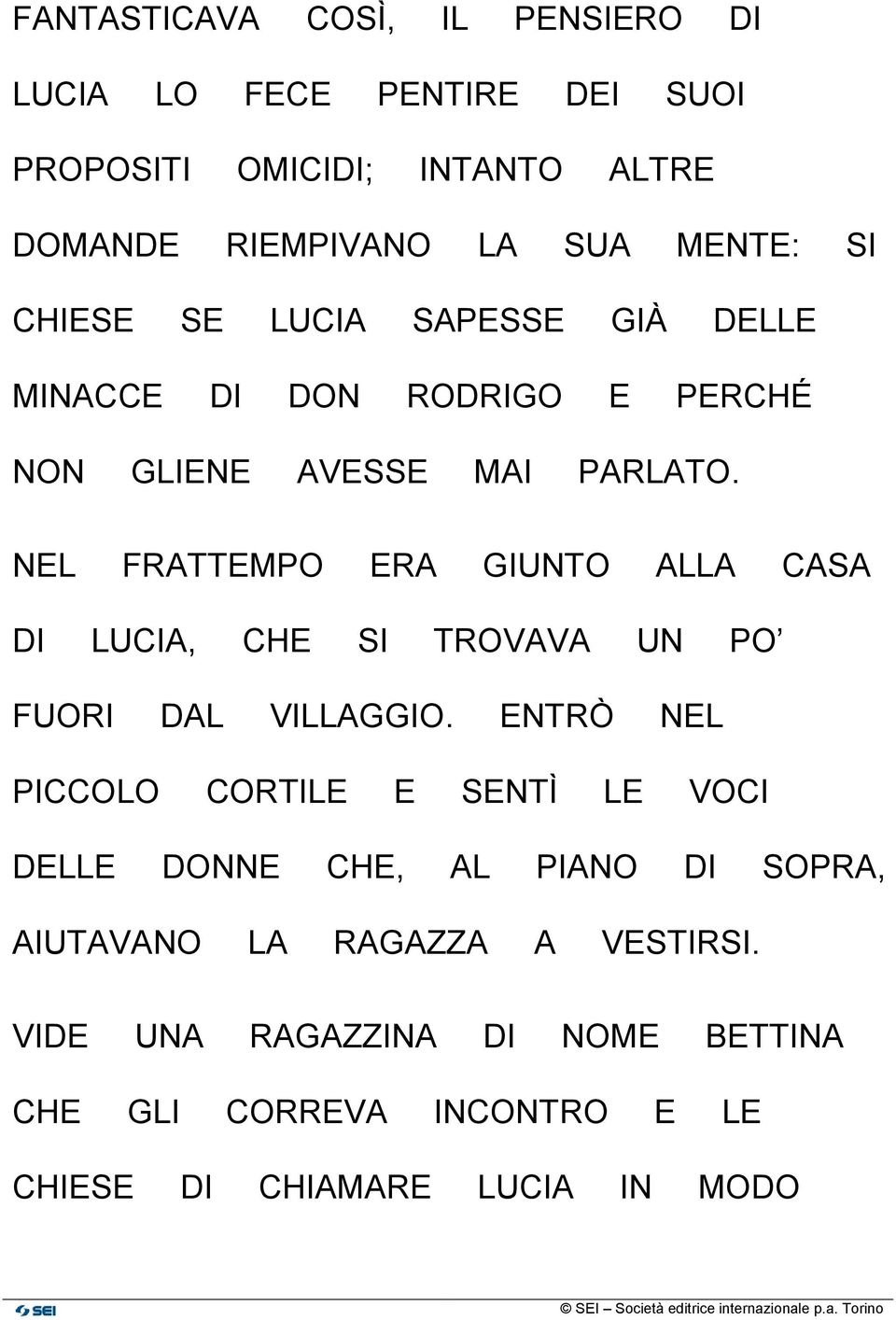 NEL FRATTEMPO ERA GIUNTO ALLA CASA DI LUCIA, CHE SI TROVAVA UN PO FUORI DAL VILLAGGIO.