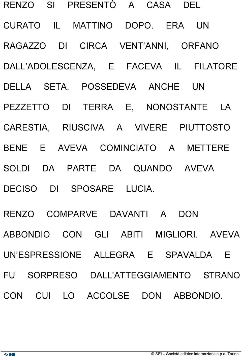 POSSEDEVA ANCHE UN PEZZETTO DI TERRA E, NONOSTANTE LA CARESTIA, RIUSCIVA A VIVERE PIUTTOSTO BENE E AVEVA COMINCIATO A METTERE