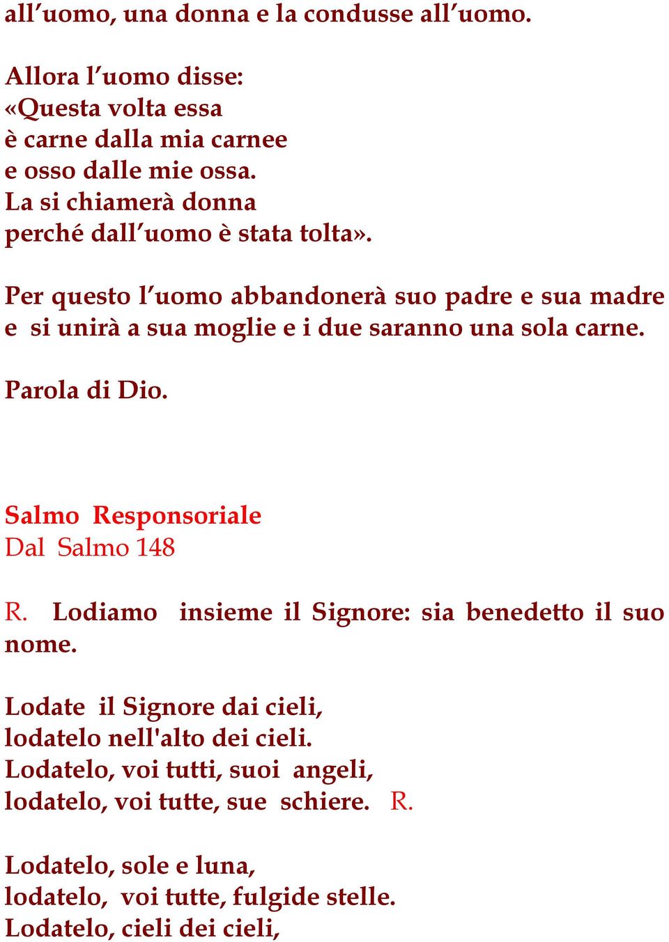 Per questo l uomo abbandonerà suo padre e sua madre e si unirà a sua moglie e i due saranno una sola carne. Parola di Dio.