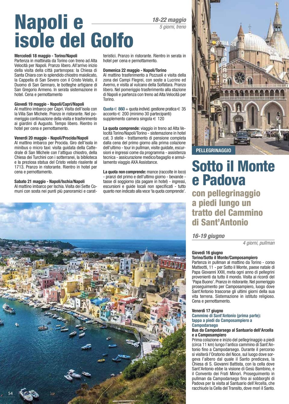 botteghe artigiane di San Gregorio Armeno. In serata sistemazione in hotel. Cena e pernottamento Giovedì 19 maggio - Napoli/Capri/Napoli Al mattino imbarco per Capri.