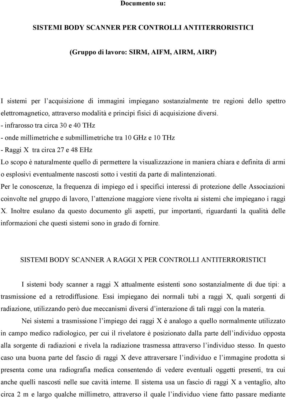 - infrarosso tra circa 30 e 40 THz - onde millimetriche e submillimetriche tra 10 GHz e 10 THz - Raggi X tra circa 27 e 48 EHz Lo scopo è naturalmente quello di permettere la visualizzazione in