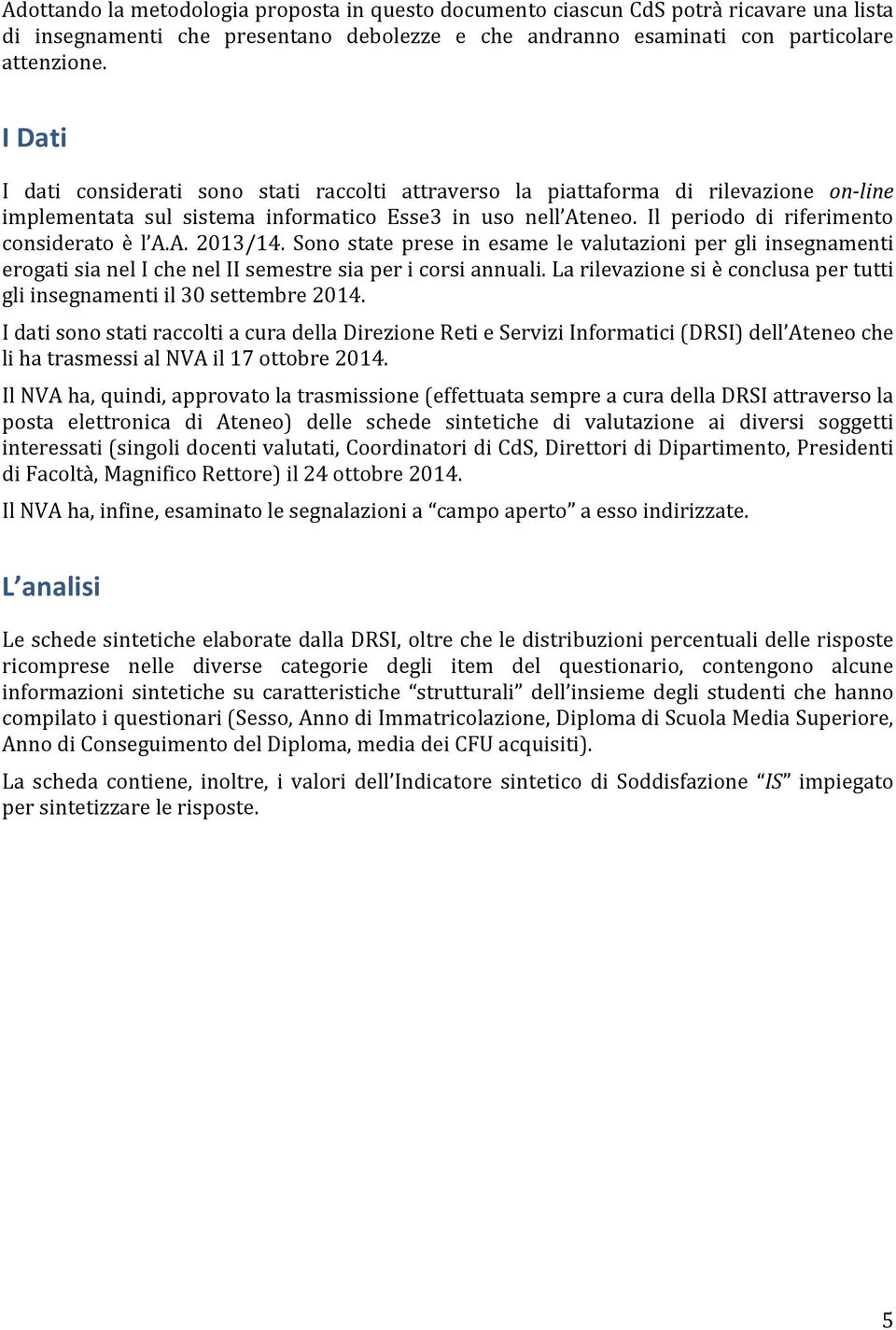 Il periodo di riferimento considerato è l A.A. 2013/14. Sono state prese in esame le valutazioni per gli insegnamenti erogati sia nel I che nel II semestre sia per i corsi annuali.