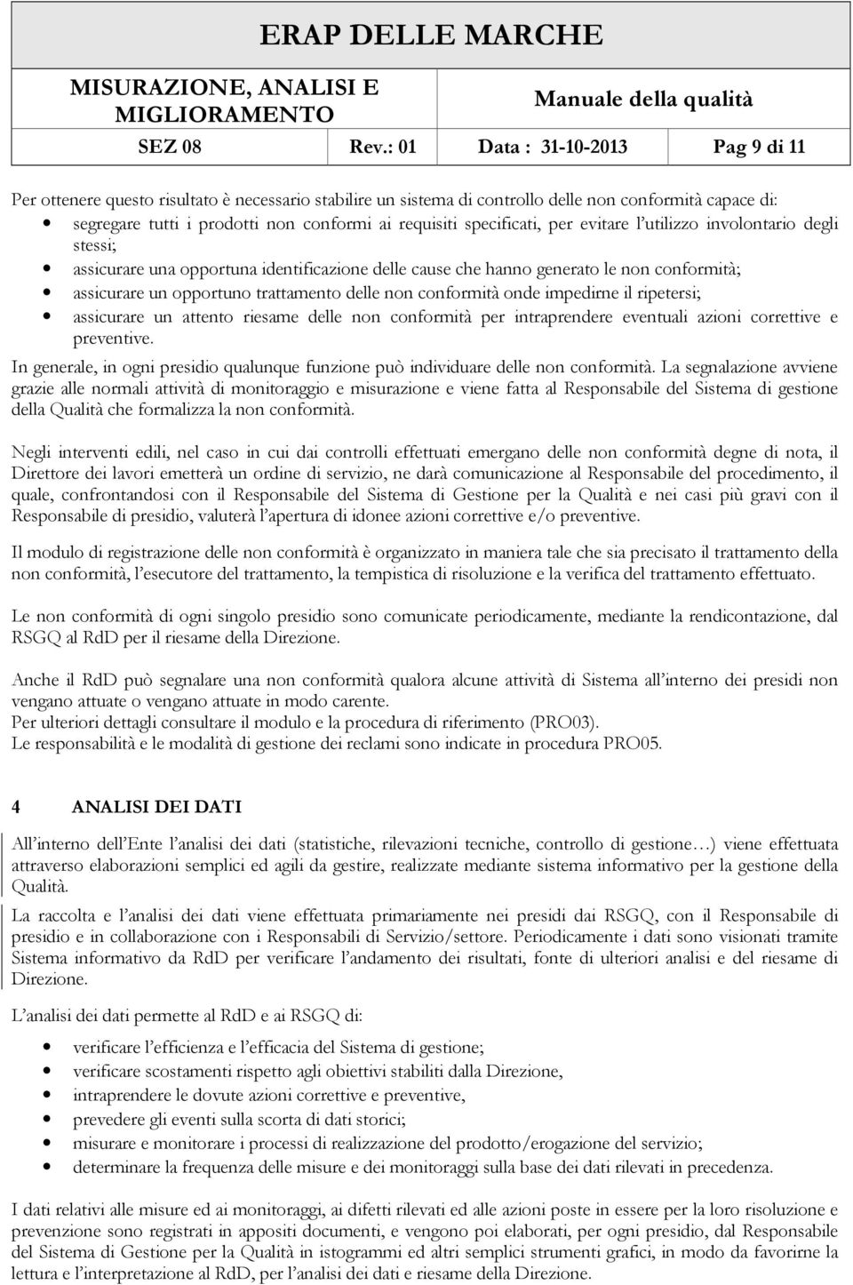 specificati, per evitare l utilizzo involontario degli stessi; assicurare una opportuna identificazione delle cause che hanno generato le non conformità; assicurare un opportuno trattamento delle non