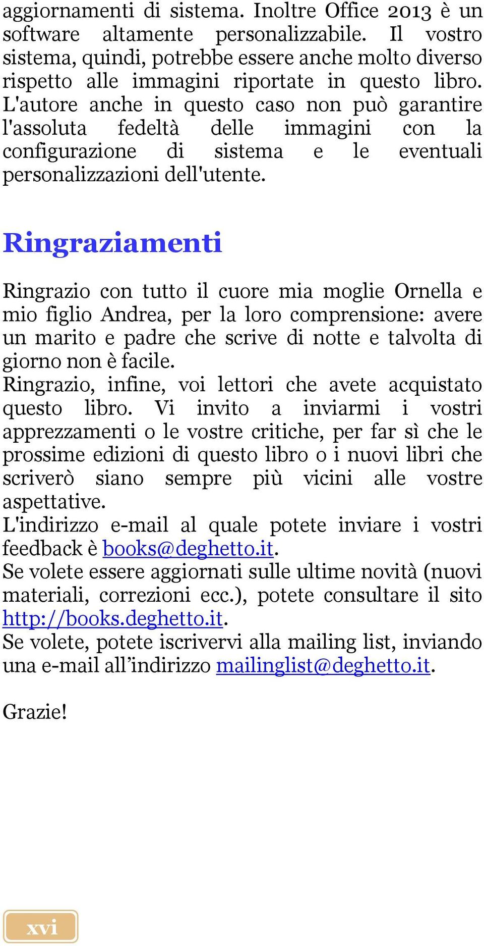 Ringraziamenti Ringrazio con tutto il cuore mia moglie Ornella e mio figlio Andrea, per la loro comprensione: avere un marito e padre che scrive di notte e talvolta di giorno non è facile.