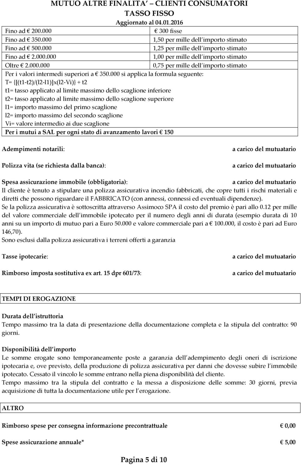 l1= importo massimo del primo scaglione l2= importo massimo del secondo scaglione Vi= valore intermedio ai due scaglione Per i mutui a SAL per ogni stato di avanzamento lavori 150 Adempimenti