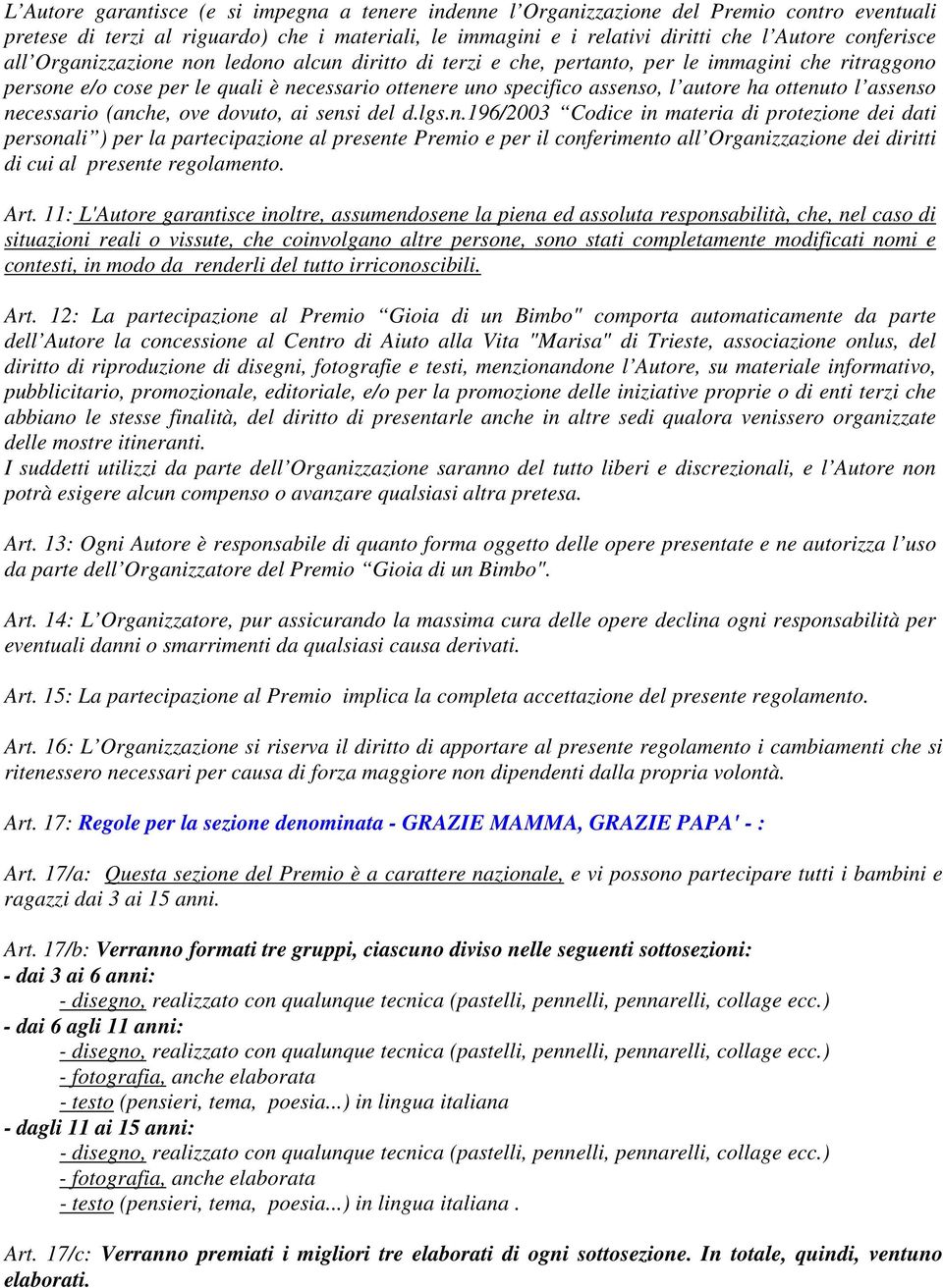 assenso necessario (anche, ove dovuto, ai sensi del d.lgs.n.196/2003 Codice in materia di protezione dei dati personali ) per la partecipazione al presente Premio e per il conferimento all Organizzazione dei diritti di cui al presente regolamento.