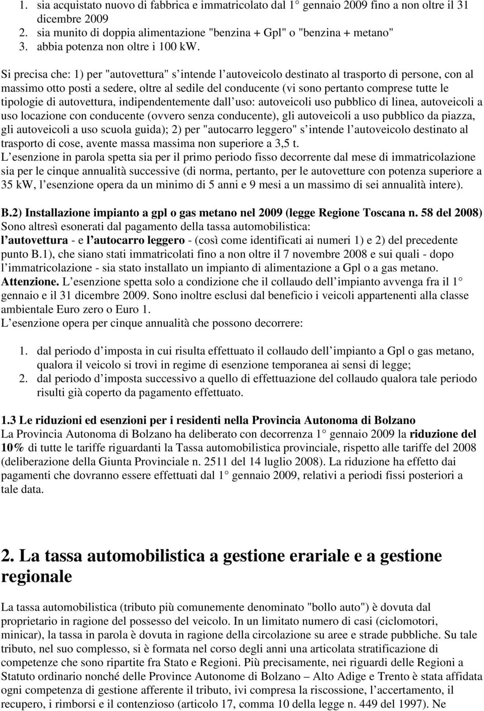 Si precisa che: 1) per "autovettura" s intende l autoveicolo destinato al trasporto di persone, con al massimo otto posti a sedere, oltre al sedile del conducente (vi sono pertanto comprese tutte le