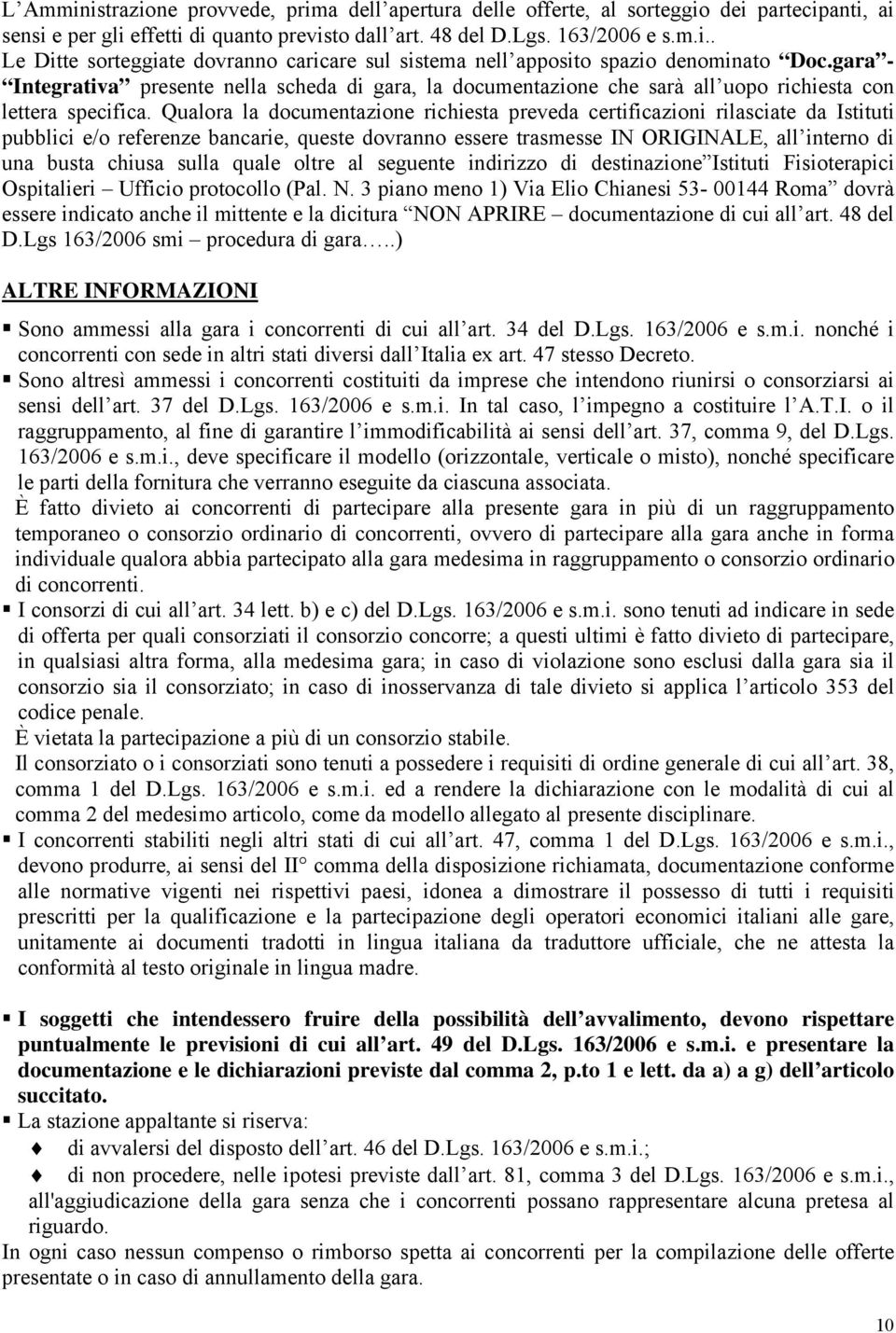 Qualora la documentazione richiesta preveda certificazioni rilasciate da Istituti pubblici e/o referenze bancarie, queste dovranno essere trasmesse IN ORIGINALE, all interno di una busta chiusa sulla