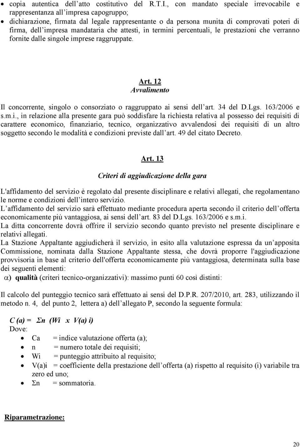 mandataria che attesti, in termini percentuali, le prestazioni che verranno fornite dalle singole imprese raggruppate. Art.