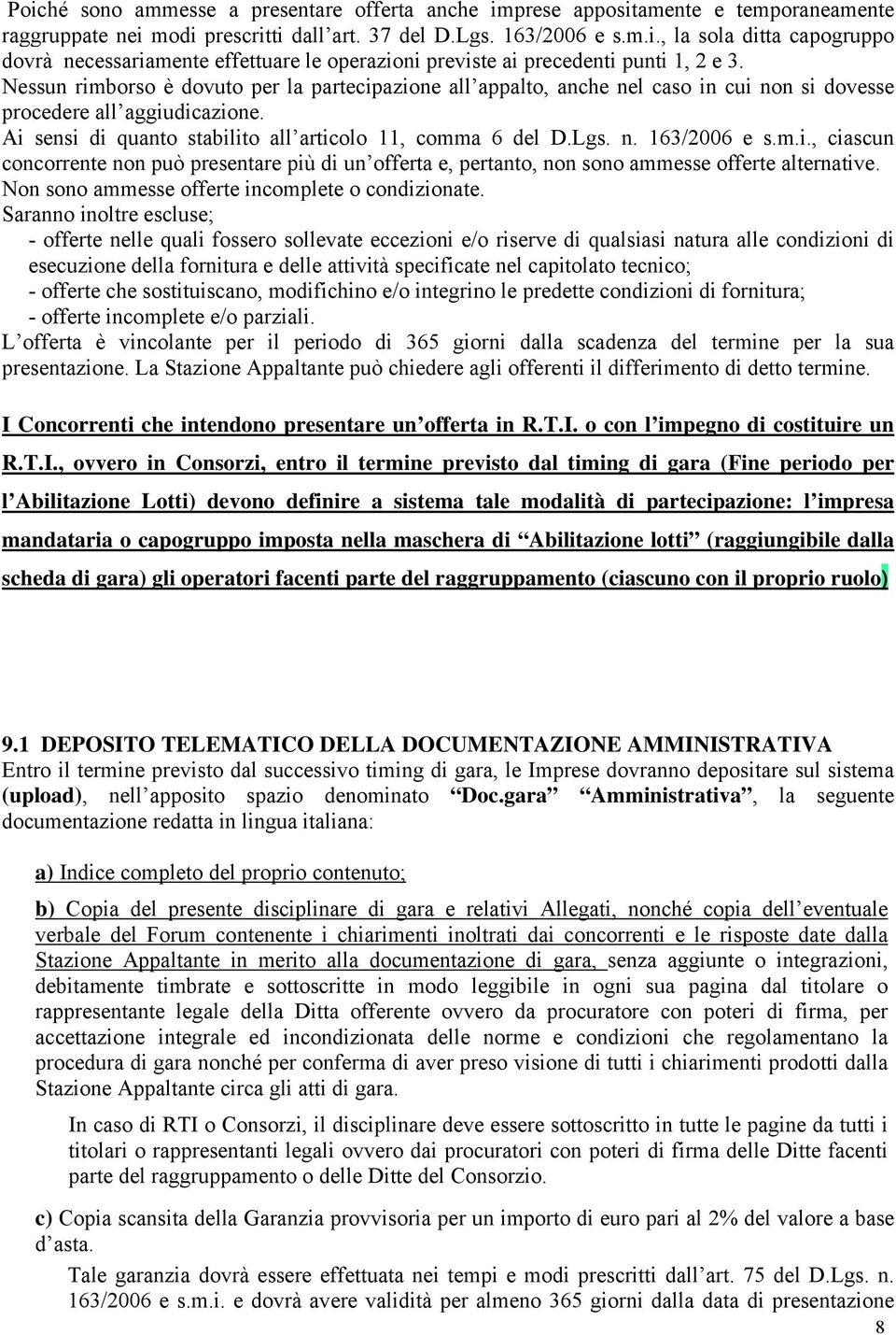 m.i., ciascun concorrente non può presentare più di un offerta e, pertanto, non sono ammesse offerte alternative. Non sono ammesse offerte incomplete o condizionate.