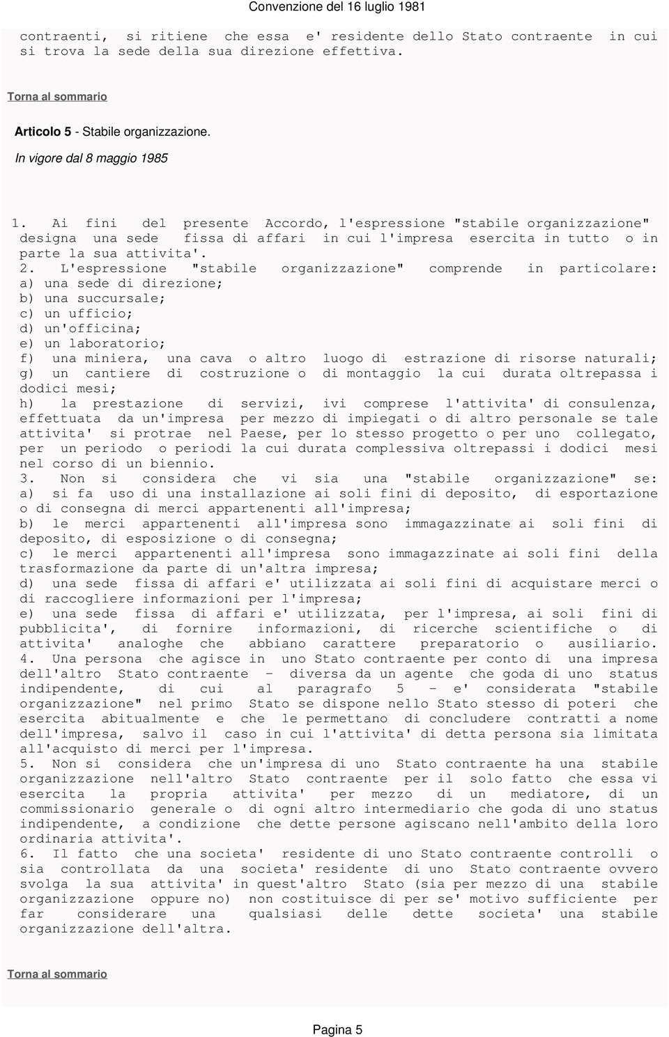 L'espressione "stabile organizzazione" comprende in particolare: a) una sede di direzione; b) una succursale; c) un ufficio; d) un'officina; e) un laboratorio; f) una miniera, una cava o altro luogo