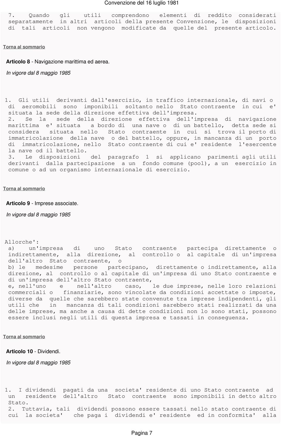 Gli utili derivanti dall'esercizio, in traffico internazionale, di navi o di aeromobili sono imponibili soltanto nello Stato contraente in cui e' situata la sede della direzione effettiva