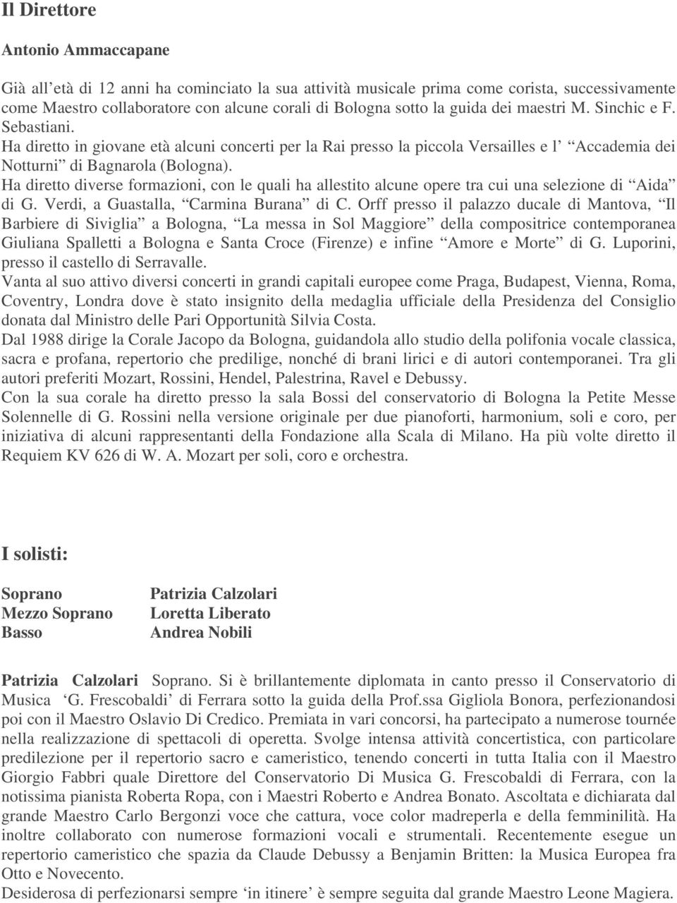 Ha diretto diverse formazioni, con le quali ha allestito alcune opere tra cui una selezione di Aida di G. Verdi, a Guastalla, Carmina Burana di C.