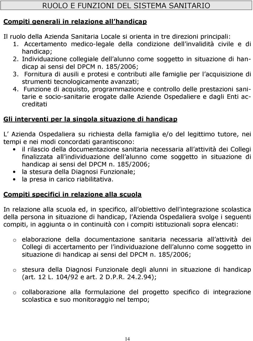 Fornitura di ausili e protesi e contributi alle famiglie per l acquisizione di strumenti tecnologicamente avanzati; 4.