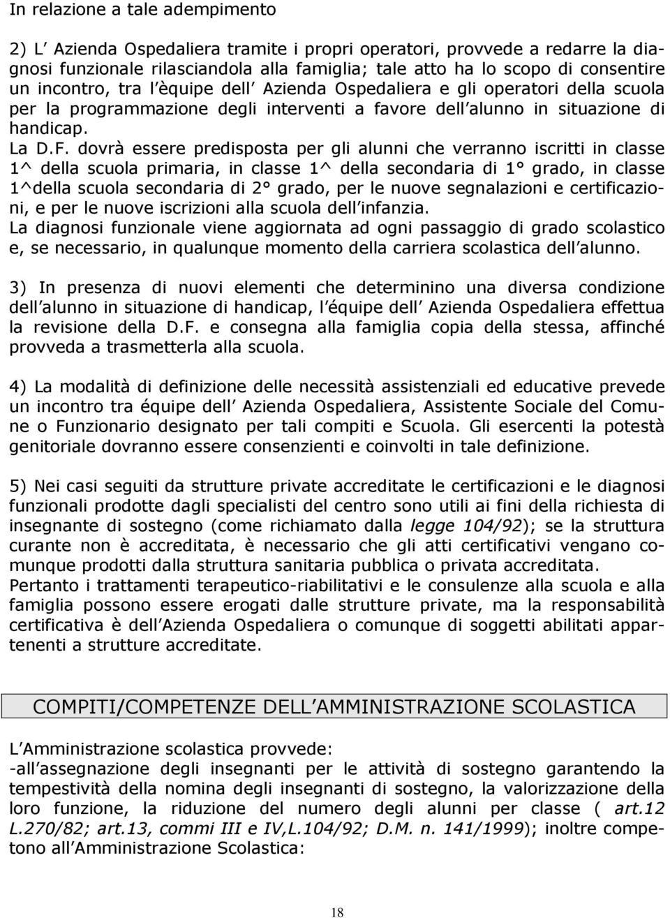 dovrà essere predisposta per gli alunni che verranno iscritti in classe 1^ della scuola primaria, in classe 1^ della secondaria di 1 grado, in classe 1^della scuola secondaria di 2 grado, per le