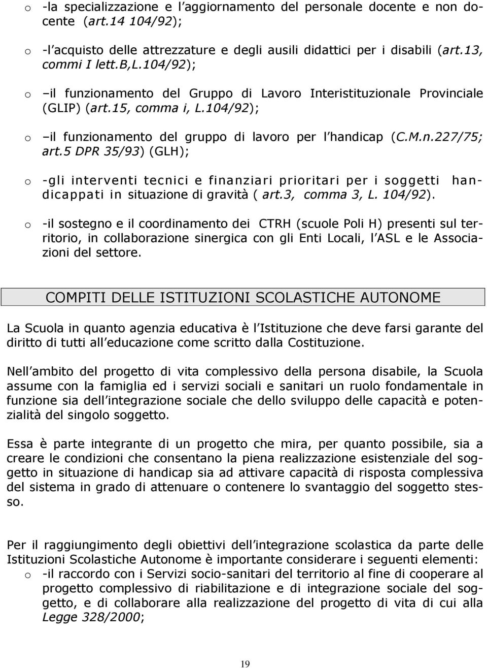 5 DPR 35/93) (GLH); o -gli interventi tecnici e finanziari prioritari per i soggetti handicappati in situazione di gravità ( art.3, comma 3, L. 104/92).