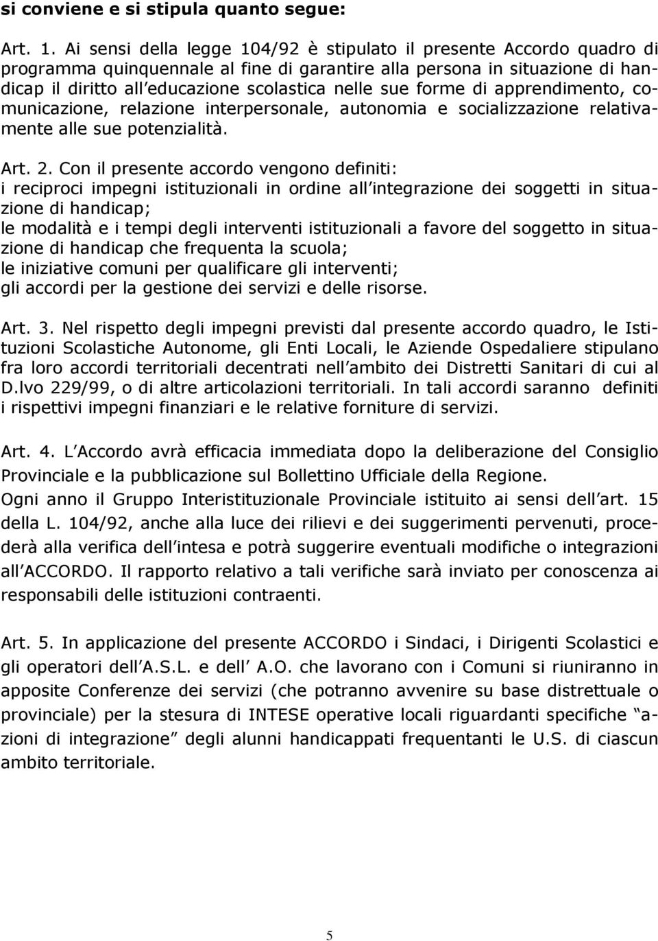 forme di apprendimento, comunicazione, relazione interpersonale, autonomia e socializzazione relativamente alle sue potenzialità. Art. 2.