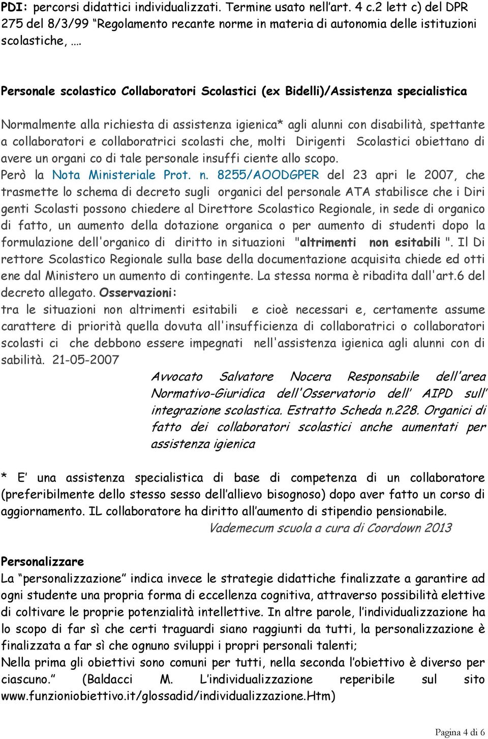 collaboratrici scolasti che, molti Dirigenti Scolastici obiettano di avere un organi co di tale personale insuffi ciente allo scopo. Però la Nota Ministeriale Prot. n.