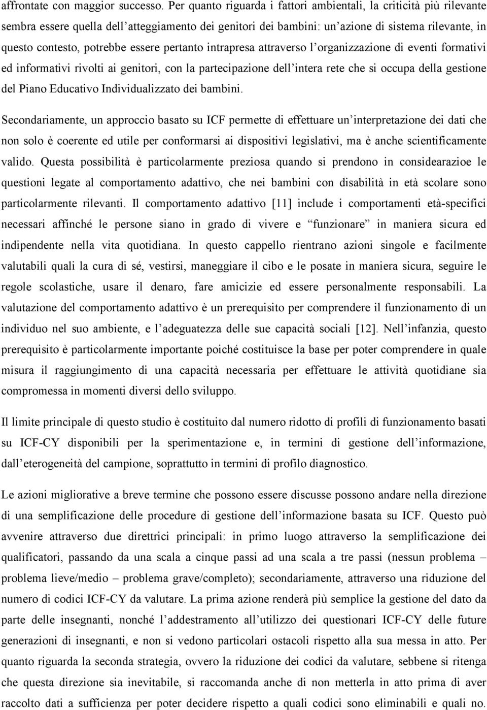 essere pertanto intrapresa attraverso l organizzazione di eventi formativi ed informativi rivolti ai genitori, con la partecipazione dell intera rete che si occupa della gestione del Piano Educativo