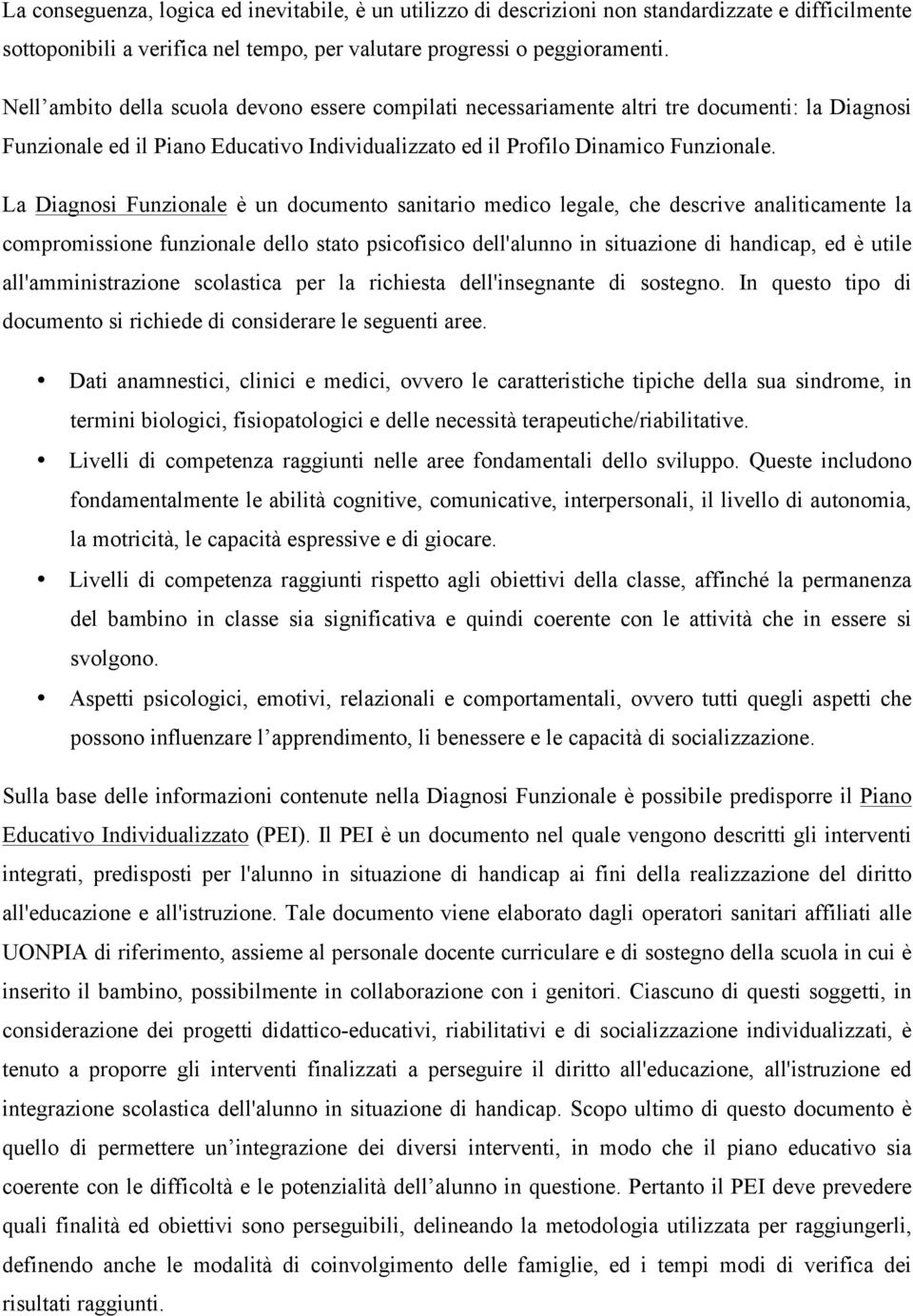 La Diagnosi Funzionale è un documento sanitario medico legale, che descrive analiticamente la compromissione funzionale dello stato psicofisico dell'alunno in situazione di handicap, ed è utile