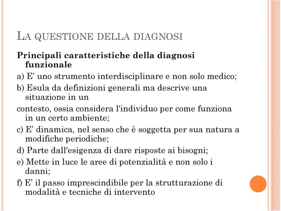 c) E dinamica, nel senso che è soggetta per sua natura a modifiche periodiche; d) Parte dall'esigenza di dare risposte ai bisogni; e) Mette