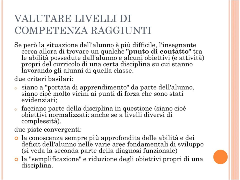 due criteri basilari: o siano a "portata di apprendimento" da parte dell'alunno, siano cioè molto vicini ai punti di forza che sono stati evidenziati; o facciano parte della disciplina in questione