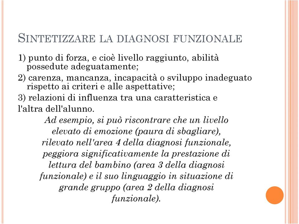 Ad esempio, si può riscontrare che un livello elevato di emozione (paura di sbagliare), rilevato nell'area 4 della diagnosi funzionale, peggiora