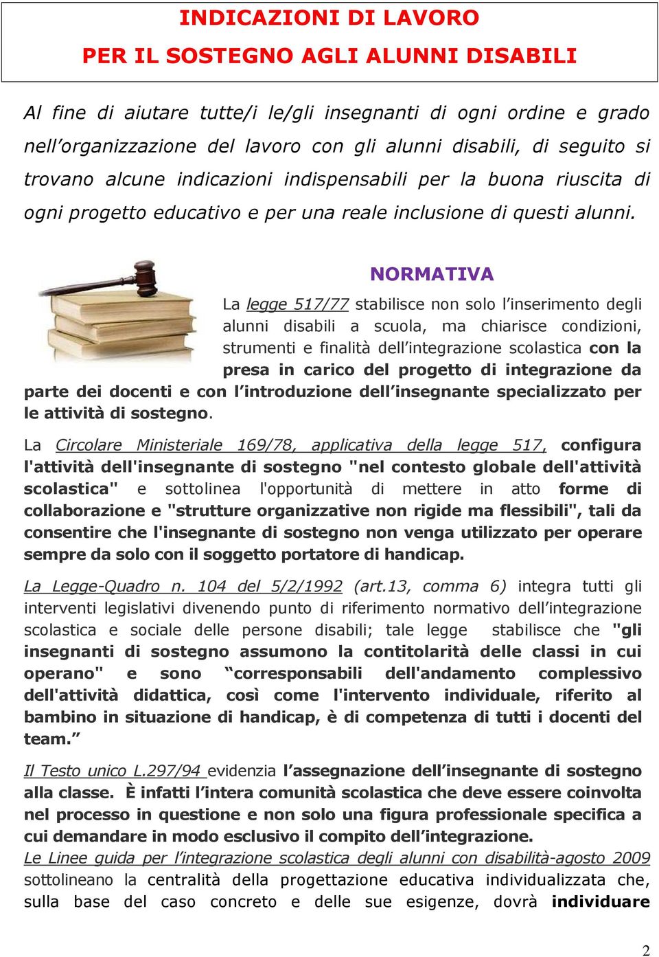 NORMATIVA La legge 517/77 stabilisce non solo l inserimento degli alunni disabili a scuola, ma chiarisce condizioni, strumenti e finalità dell integrazione scolastica con la presa in carico del