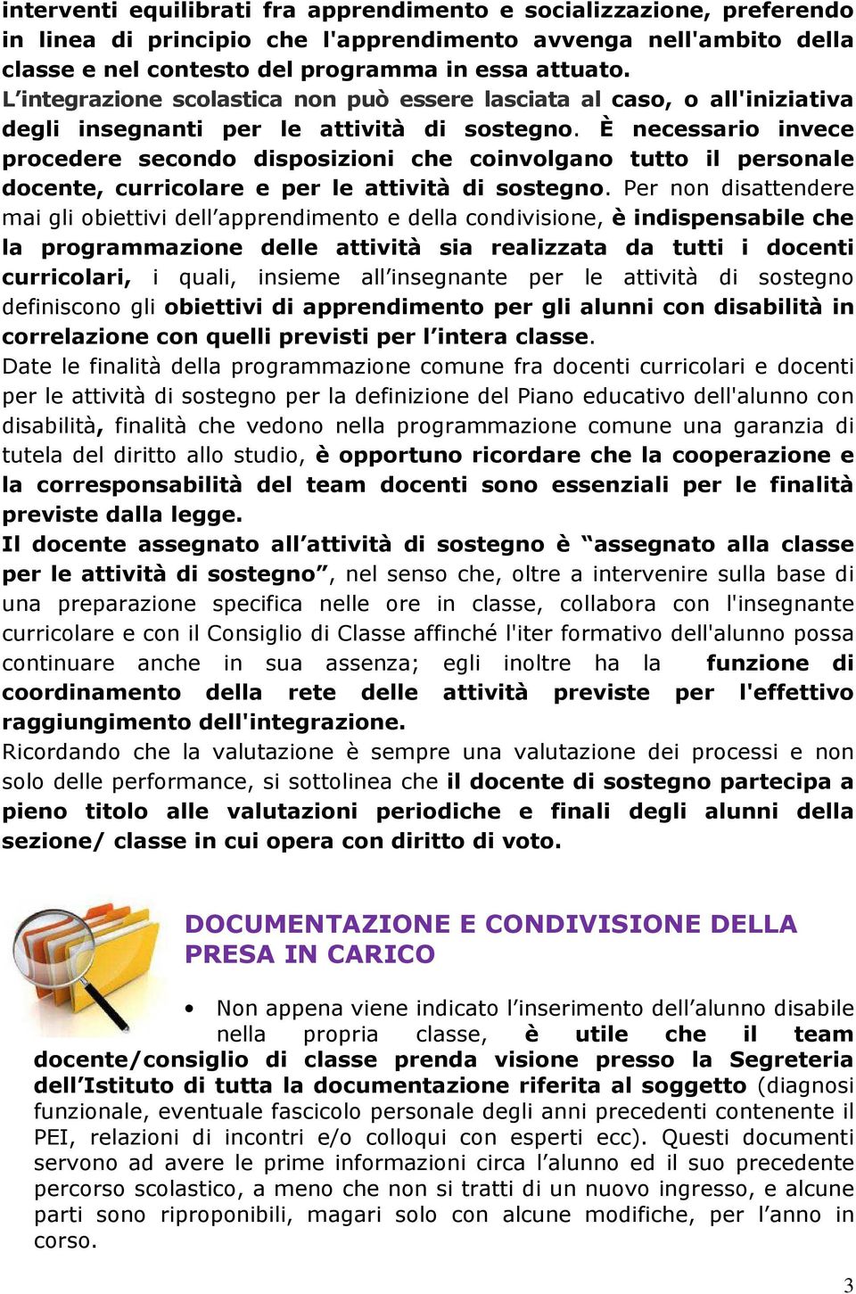 È necessario invece procedere secondo disposizioni che coinvolgano tutto il personale docente, curricolare e per le attività di sostegno.