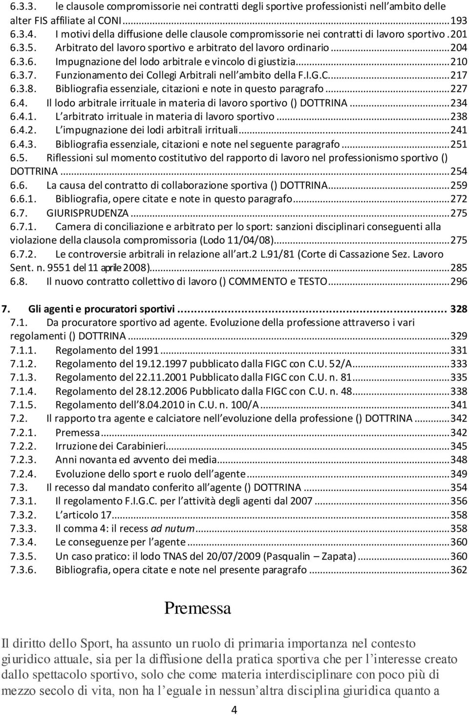 .. 210 6.3.7. Funzionamento dei Collegi Arbitrali nell ambito della F.I.G.C... 217 6.3.8. Bibliografia essenziale, citazioni e note in questo paragrafo... 227 6.4.