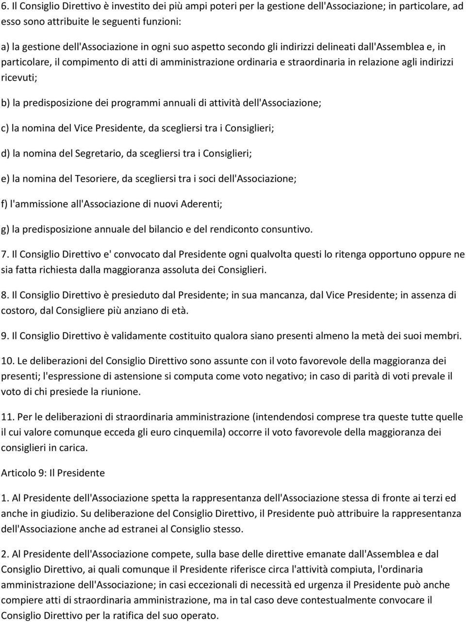 predisposizione dei programmi annuali di attività dell'associazione; c) la nomina del Vice Presidente, da scegliersi tra i Consiglieri; d) la nomina del Segretario, da scegliersi tra i Consiglieri;