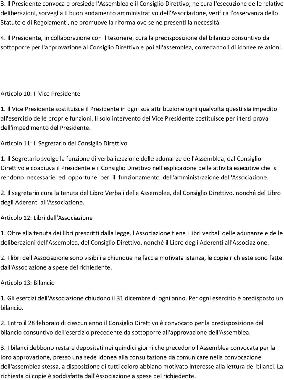 Il Presidente, in collaborazione con il tesoriere, cura la predisposizione del bilancio consuntivo da sottoporre per l'approvazione al Consiglio Direttivo e poi all'assemblea, corredandoli di idonee