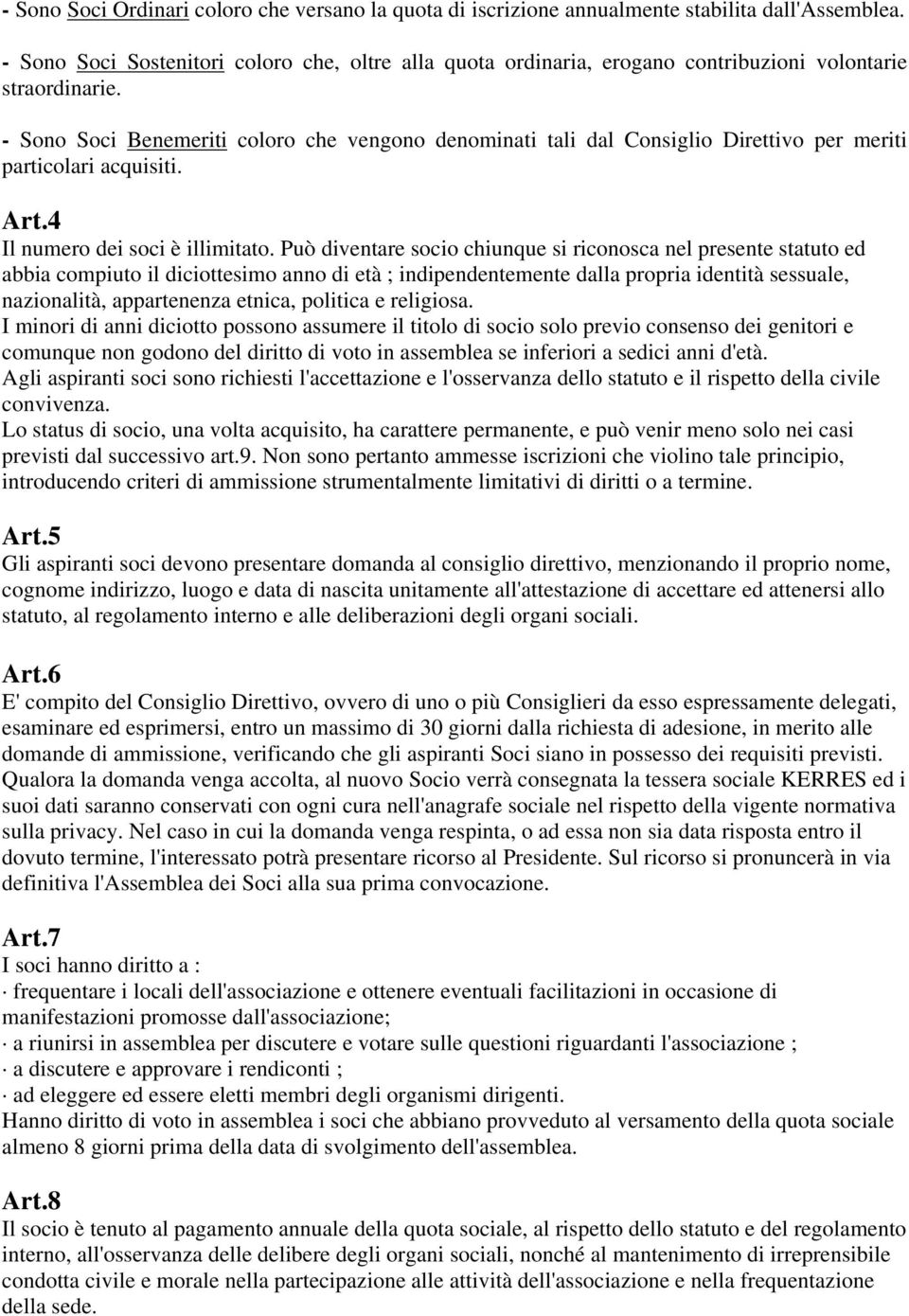 - Sono Soci Benemeriti coloro che vengono denominati tali dal Consiglio Direttivo per meriti particolari acquisiti. Art.4 Il numero dei soci è illimitato.