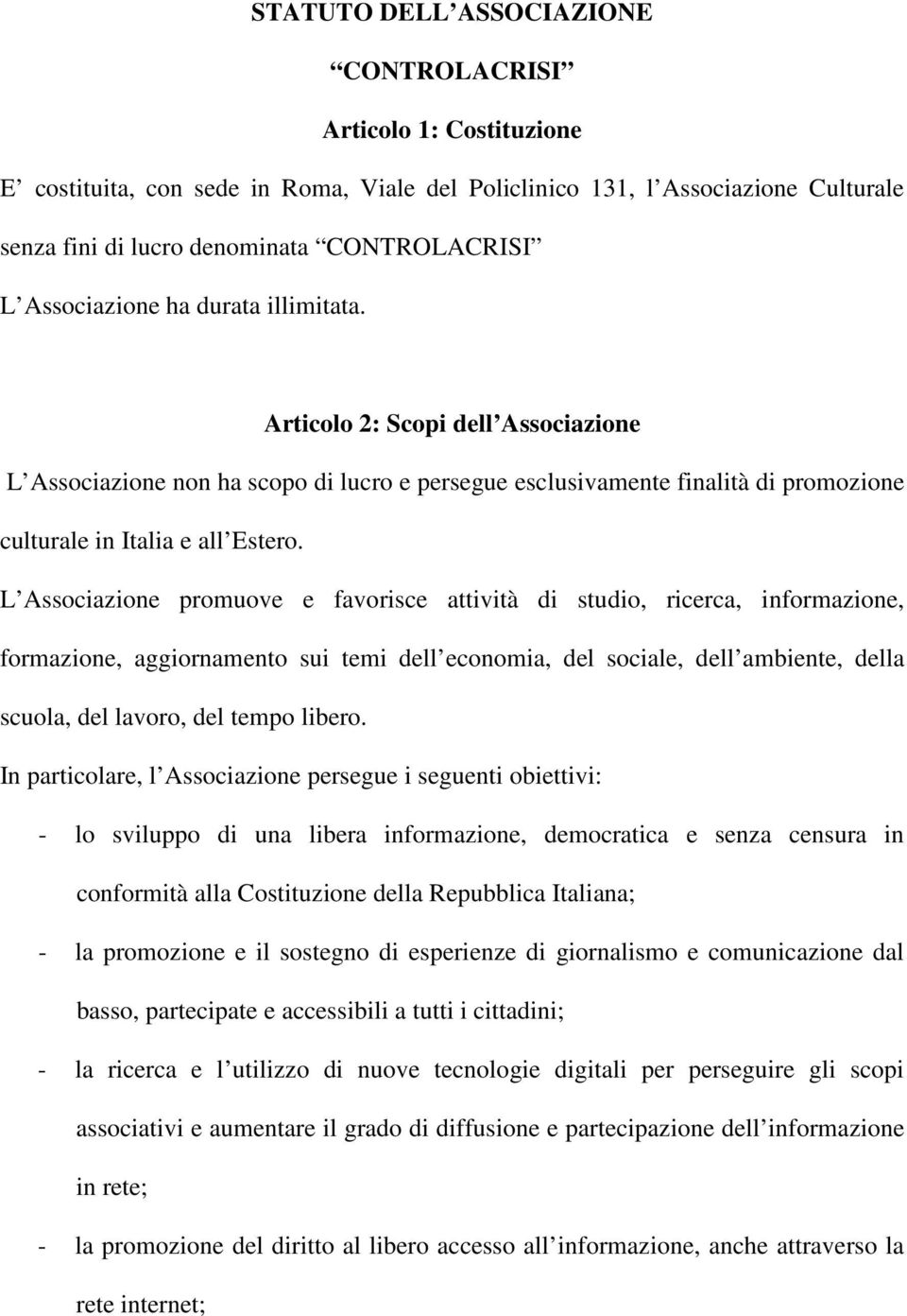 L Associazione promuove e favorisce attività di studio, ricerca, informazione, formazione, aggiornamento sui temi dell economia, del sociale, dell ambiente, della scuola, del lavoro, del tempo libero.