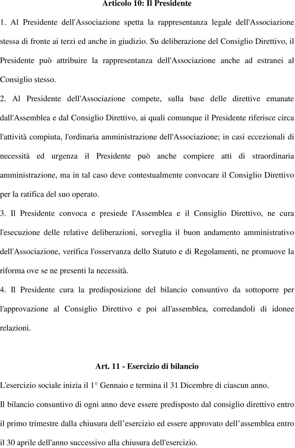 Al Presidente dell'associazione compete, sulla base delle direttive emanate dall'assemblea e dal Consiglio Direttivo, ai quali comunque il Presidente riferisce circa l'attività compiuta, l'ordinaria