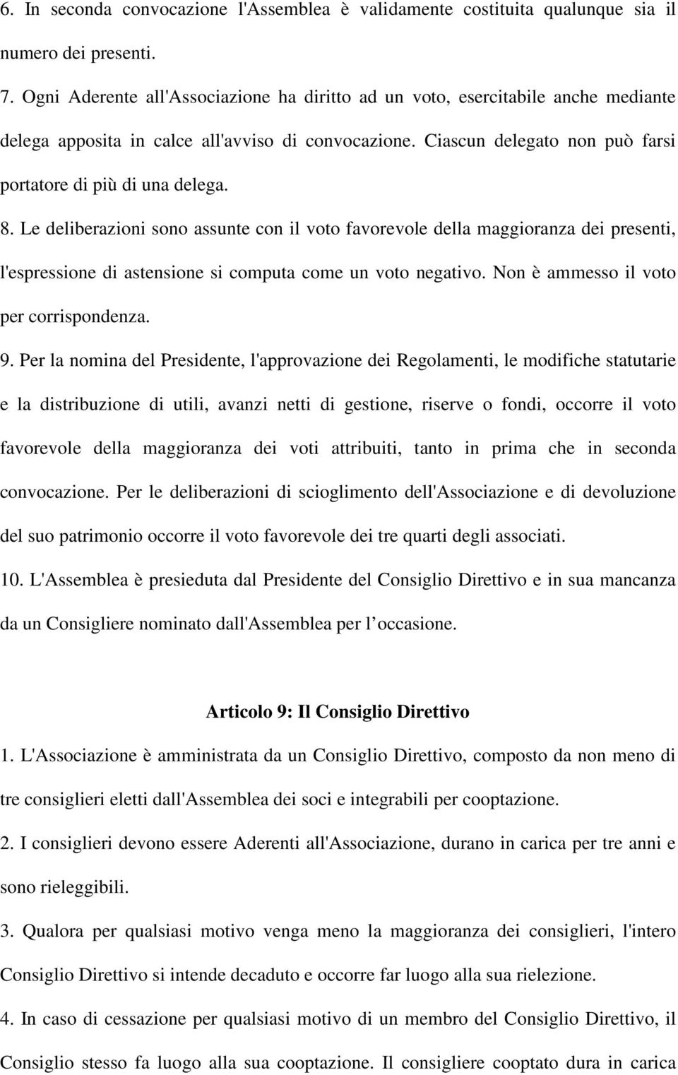 Le deliberazioni sono assunte con il voto favorevole della maggioranza dei presenti, l'espressione di astensione si computa come un voto negativo. Non è ammesso il voto per corrispondenza. 9.