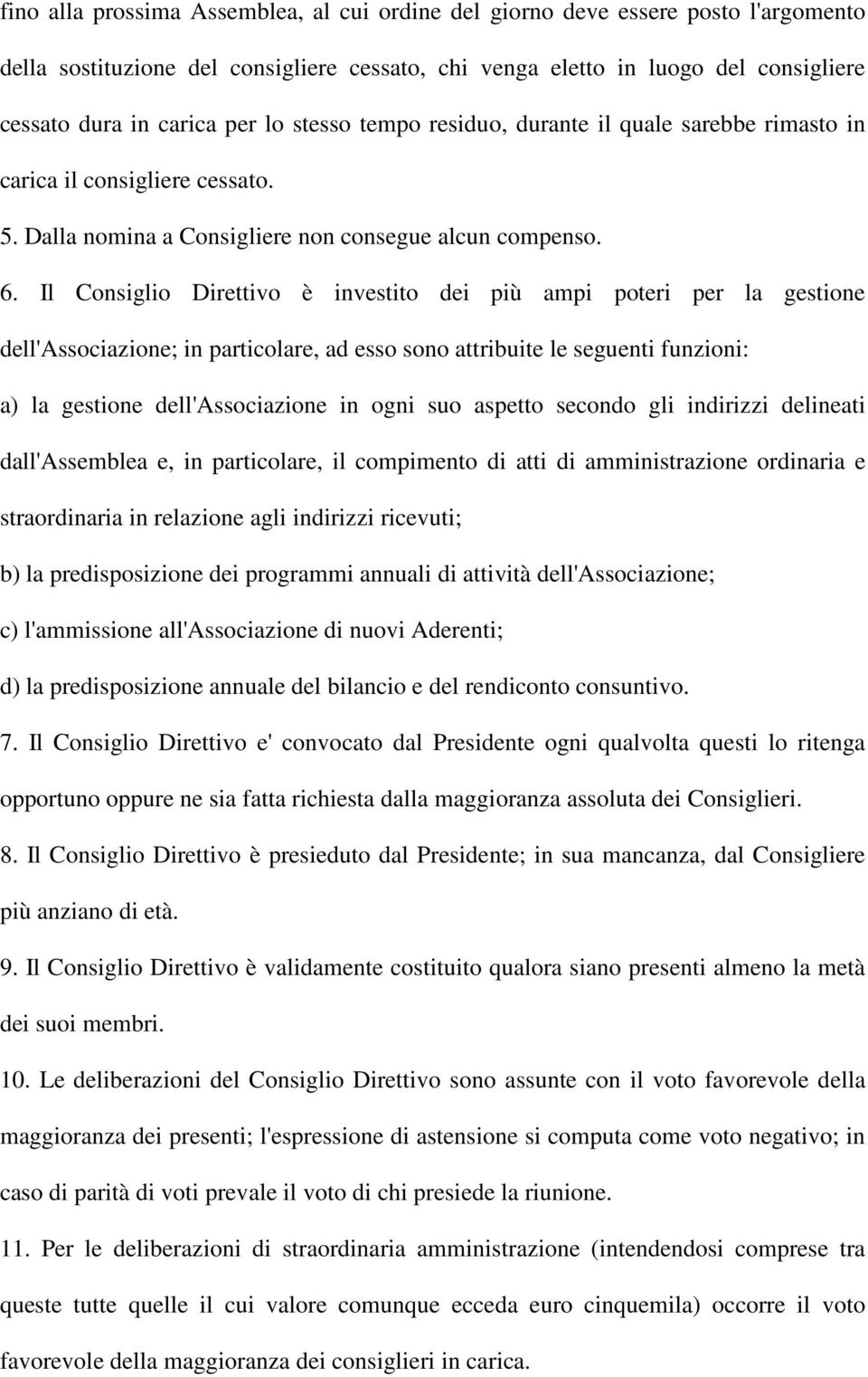 Il Consiglio Direttivo è investito dei più ampi poteri per la gestione dell'associazione; in particolare, ad esso sono attribuite le seguenti funzioni: a) la gestione dell'associazione in ogni suo