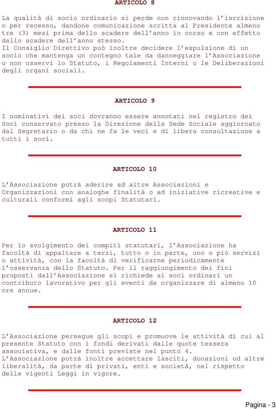 Il Consiglio Direttivo può inoltre decidere l espulsione di un socio che mantenga un contegno tale da danneggiare l Associazione o non osservi lo Statuto, i Regolamenti Interni o le Deliberazioni