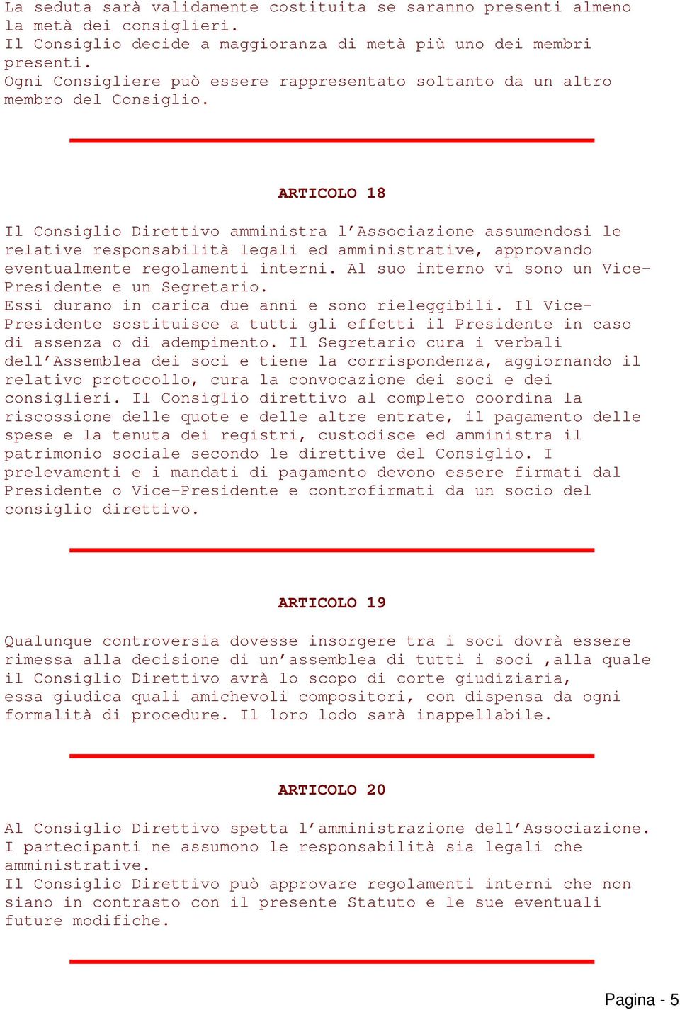 ARTICOLO 18 Il Consiglio Direttivo amministra l Associazione assumendosi le relative responsabilità legali ed amministrative, approvando eventualmente regolamenti interni.