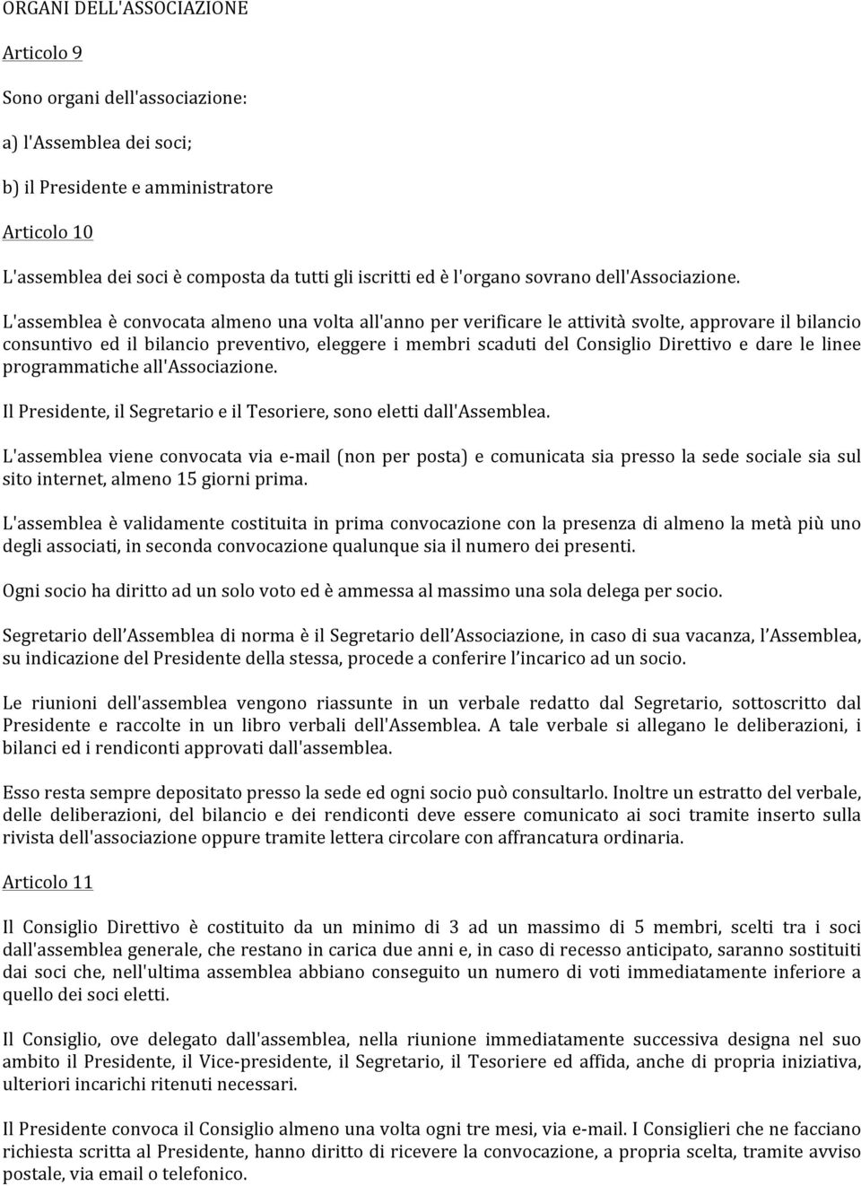 L'assemblea è convocata almeno una volta all'anno per verificare le attività svolte, approvare il bilancio consuntivo ed il bilancio preventivo, eleggere i membri scaduti del Consiglio Direttivo e