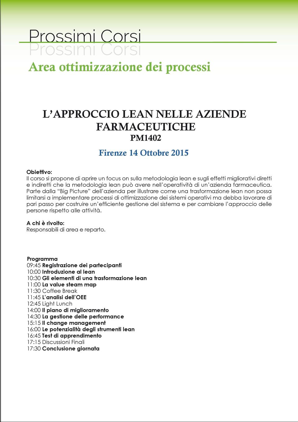 Parte dalla Big Picture dell azienda per illustrare come una trasformazione lean non possa limitarsi a implementare processi di ottimizzazione dei sistemi operativi ma debba lavorare di pari passo